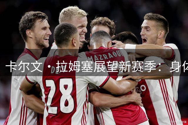 卡尔文·拉姆塞展望新赛季：身体状态良好，期待更多比赛机会