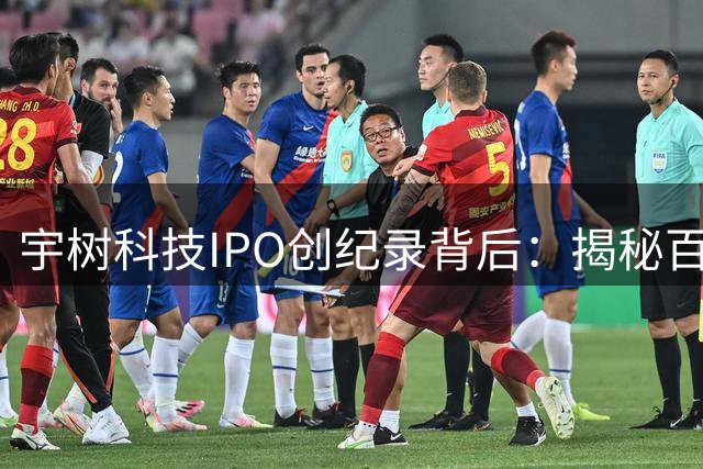 宇树科技IPO创纪录背后：揭秘百倍回报的"全明星"投资阵容