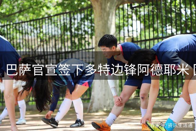 巴萨官宣签下多特边锋阿德耶米 固定转会费2200万欧签约至2031年