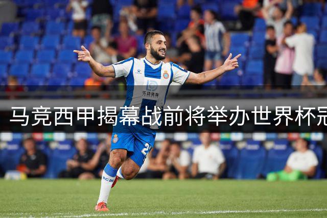 马竞西甲揭幕战前将举办世界杯冠军致敬仪式