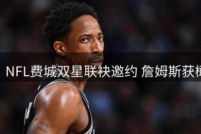 NFL费城双星联袂邀约 詹姆斯获橄榄球场VIP通行证